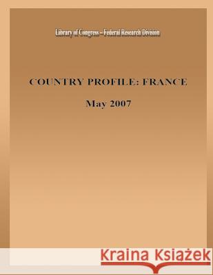 Country Profile: France Library of Congress ?. Federal Research 9781484939789 Createspace