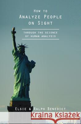 How to Analyze People on Sight: Through the Science of Human Analysis Elise Lincoln Benedict Ralph Paine Benedict 9781484939857