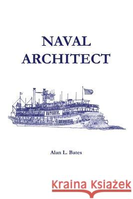 Naval Architect Alan L. Bates Franz Neumeier 9781484939932