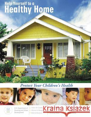 Help Yourself to a Healthy Home: Protect Your Children's Health U. S. Department of H Urba 9781484940426 Createspace