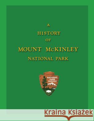 A History of Mount McKinley National Park Grant H. Pearson 9781484940990 Createspace