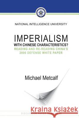 Imperialism with Chinese Characteristics?: Reading and Re-Reading China's 2006 Defense White Paper Michael Metcalf 9781484942314 Createspace