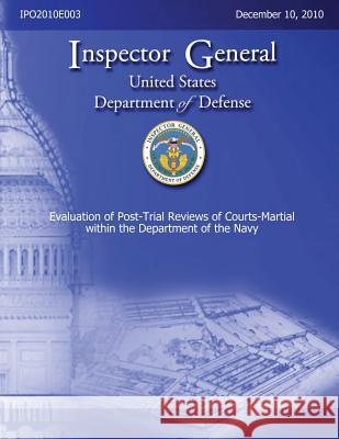 Evaluation of Post-Trial Reviews of Courts-Martial within the Department of Navy Defense, Department Of 9781484942925 Createspace