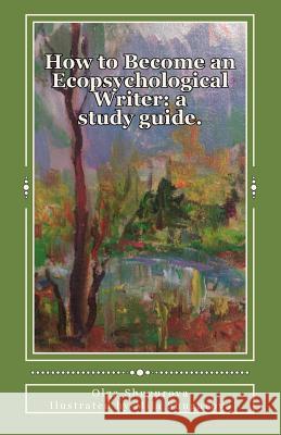 How to Become an Ecopsychological Writer: A Study Guide. Olga Shugurova Mila Shugurova 9781484943212 Createspace