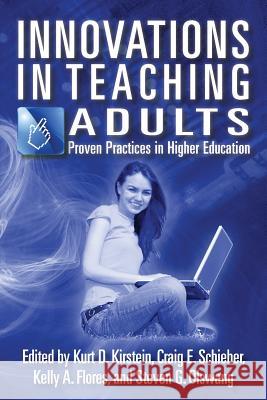 Innovations in Teaching Adults: Proven Practices in Higher Education Kurt D. Kirstein Kurt D. Kirstein Craig E. Schieber 9781484943236 Createspace