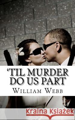 'Til Murder Do Us Part: 15 Couples Who Killed Webb, William 9781484943335 Createspace