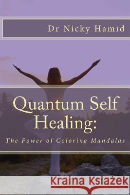 Quantum Self Healing: The Power of Coloring Mandalas Dr Nicky Hamid 9781484944479 Createspace