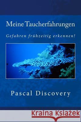 Meine Taucherfahrungen: Gefahren frühzeitig erkennen ! Discovery, Pascal 9781484945773 Createspace