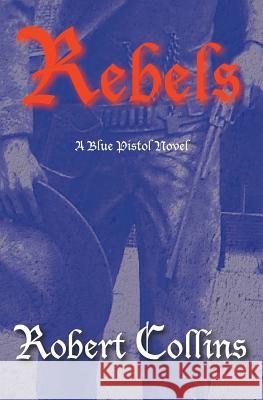 Rebels Robert Collins 9781484947616 Createspace