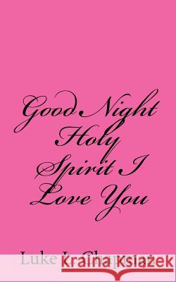 Good Night Holy Spirit I Love You Luke L. Chapman Charles Lee Emerson 9781484949139 Createspace