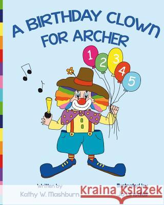 A Birthday Clown for Archer Kathy W. Mashburn Mary Ellen Kinsey Jo Linsdell 9781484951309 Createspace