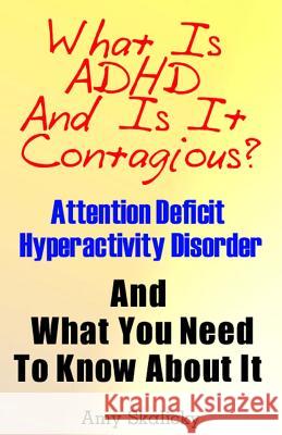 What Is ADHD And Is It Contagious?: Attention Deficit Hyperactivity Disorder And What You Need To Know About It Skalicky, Amy 9781484954034 Createspace