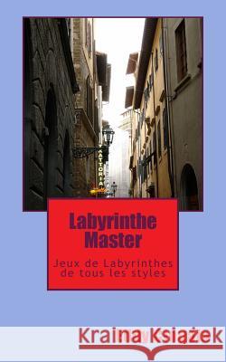 Labyrinthe Master: Jeux de Labyrinthes de Tous Les Styles M. Eddy Cingala 9781484954706 Createspace