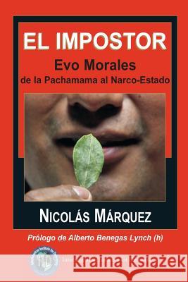 El impostor: Evo Morales, de la Pachamama al Narco-Estado Marquez, Nicolas 9781484955130 Createspace