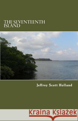The Seventeenth Island Jeffrey Scott Holland 9781484955222 Createspace