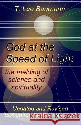 God at the Speed of Light: the melding of science and spirituality Baumann, T. Lee 9781484955406 Createspace