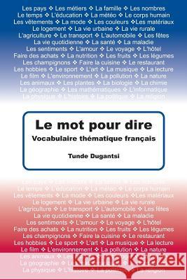 Le mot pour dire: Vocabulaire thématique français Dugantsi, Tunde 9781484955642 Createspace