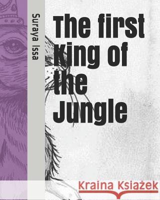 The First King of the Jungle Suraya Issa 9781484956281