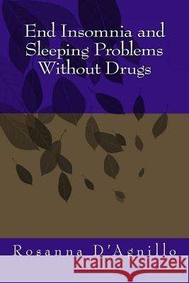End Insomnia and Sleeping Problems Without Drugs Rosanna D'Agnillo 9781484958292 Createspace