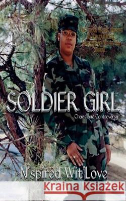 Soldier Girl: Chaos and Controversy N'Spired Wit'love Marcus Collins Donetha Polite 9781484959497