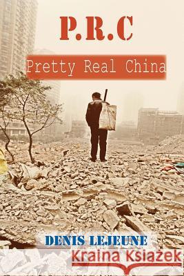 P.R.C - Pretty Real China Denis Lejeune 9781484959855 Createspace