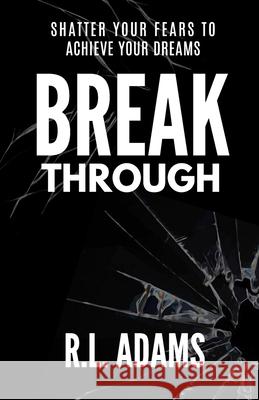 Breakthrough: Live an Inspired Life, Overcome your Obstacles, and Accomplish your Dreams R. L. Adams 9781484959923 Createspace Independent Publishing Platform