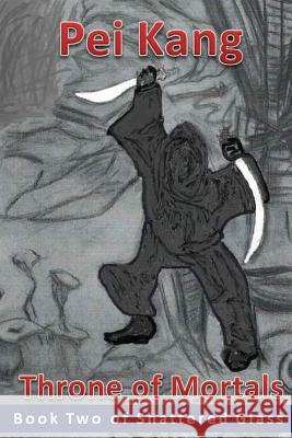 Book 2: Shattered Glass: Throne of Mortals: Hope Arising Pei Kang 9781484960103 Createspace