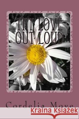 Try Love Out Loud: Try Love Out Loud Cordelia Moye 9781484960400