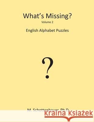 What's Missing?: English Alphabet Puzzles: Volume 2 Michele Schottenbauer 9781484960523 M. Schottenbauer, Ph D.