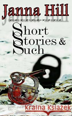 Short Stories & Such: Short Story Anthology Janna Hill J. Hill 9781484960578 Createspace