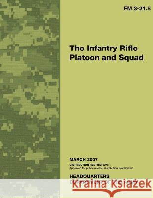 The Infantry Rifle Platoon and Squad: Field Manual No. 3-21.8 Department of the Army 9781484961971