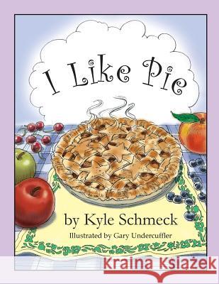 I Like Pie Kyle Schmeck Gary Undercuffler 9781484962763