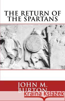 The Return of the Spartans: Volume 2 of the Chronicles of Sparta MR John Malcolm Burton MS Katherine Burton 9781484963760