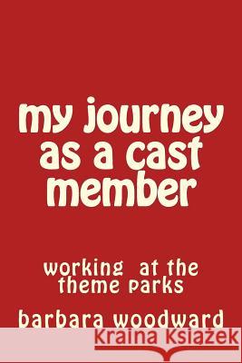 my journey as a cast member Woodward, Barbara a. 9781484964316 Createspace