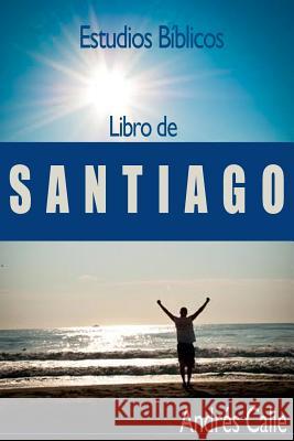 Estudios Biblicos - Santiago: Libro de Santiago Andres a. Calle 9781484965207 Createspace