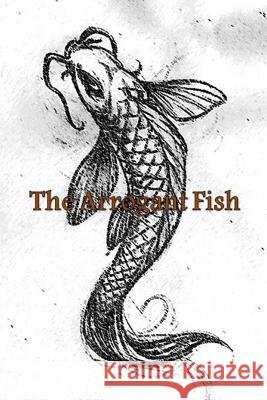 The Arrogant Fish Keaton Foster 9781484966648 Createspace