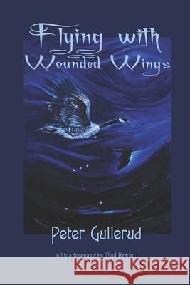 Flying with Wounded Wings Peter Gullerud 9781484966822 Createspace Independent Publishing Platform