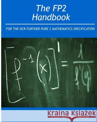 The FP2 Handbook: Intended for the OCR Further Pure 2 Mathematics specification Mannion, Daniel John 9781484967980