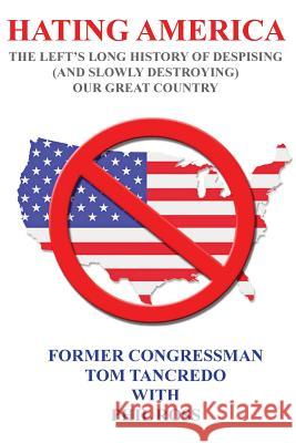Hating America: : The Left's Long History of Despising (And Slowly Destroying) Our Great Country Tancredo, Tom 9781484968604 Createspace