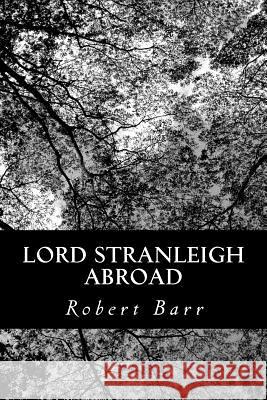 Lord Stranleigh Abroad Robert Barr 9781484968802 Createspace