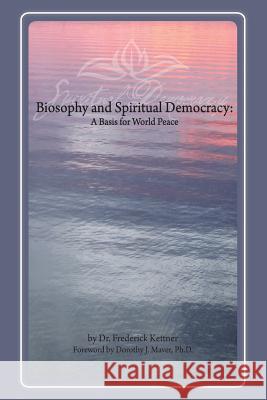 Biosophy and Spiritual Democracy Frederick Kettner 9781484969755