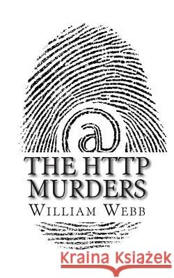 The HTTP Murders: 15 Cyber Killers You Never Want to Meet Online William Webb 9781484971888