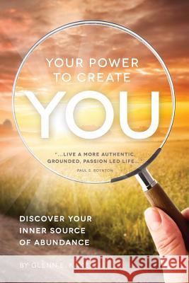 Your Power To Create You: Discover Your Inner Source of Abundance Kakely, Glenn E. 9781484975039 Createspace