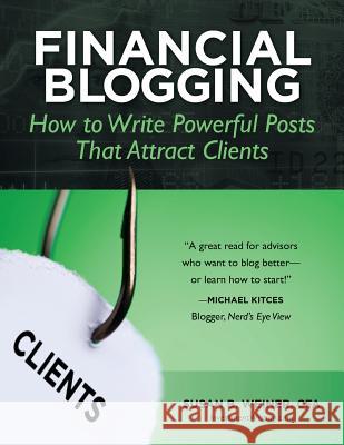 Financial Blogging: How to Write Powerful Posts That Attract Clients Susan B. Weine 9781484975206 Createspace