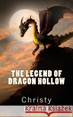 The Legend of Dragon Hollow Christy Bower 9781484975312 Createspace