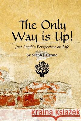 The Only Way is Up!: Just Steph's Perspective on Life Palermo, Steph 9781484975329