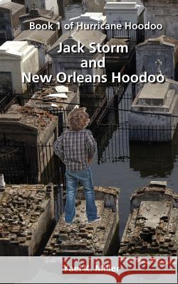 Jack Strom and New Orleans Hoodoo: Book 1 of Hurricane Hoodoo Yael K. Miller 9781484976142 Createspace