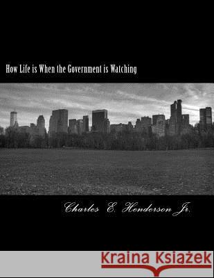 How Life is When the Government is Watching Henderson Jr, Charles E. 9781484976968 Createspace