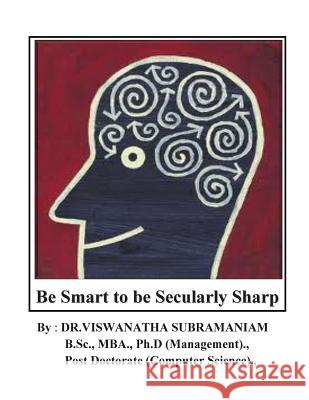 Be Smart to be Secularly Sharp: Improve your Smartness & Brain Power: A Philoso-Scientific Approach Subramaniam, Viswanatha 9781484977576