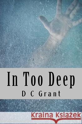 In Too Deep D. C. Grant 9781484977859 Createspace